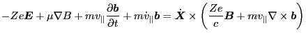$\displaystyle - Z e \ensuremath{\boldsymbol{E}} + \mu \nabla B + m v_{\parallel...
...dsymbol{B}} + m v_{\parallel} \nabla \times \ensuremath{\boldsymbol{b}} \right)$