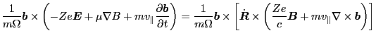 $\displaystyle \frac{1}{m \Omega} \ensuremath{\boldsymbol{b}} \times \left( - Z ...
...B}} + m v_{\parallel} \nabla \times \ensuremath{\boldsymbol{b}} \right) \right]$