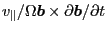 $ v_{\parallel} / \Omega \ensuremath{\boldsymbol{b}} \times
\partial \ensuremath{\boldsymbol{b}} / \partial t$