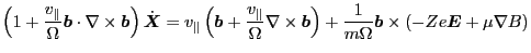 $\displaystyle \left( 1 + \frac{v_{\parallel}}{\Omega} \ensuremath{\boldsymbol{b...
...mbol{b}} \times \left( - Z e \ensuremath{\boldsymbol{E}} + \mu \nabla B \right)$