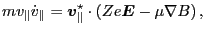 $\displaystyle m v_{\parallel} \dot{v}_{\parallel} = \ensuremath{\boldsymbol{v}}...
...l}^{\star} \cdot \left( Z e \ensuremath{\boldsymbol{E}} - \mu \nabla B \right),$