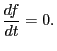 $\displaystyle \frac{d f}{d t} = 0.$