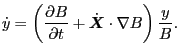 $\displaystyle \dot{y} = \left( \frac{\partial B}{\partial t} + \dot{\ensuremath{\boldsymbol{X}}} \cdot \nabla B \right) \frac{y}{B} .$