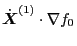 $\displaystyle \dot{\ensuremath{\boldsymbol{X}}}^{(1)} \cdot \nabla f_0$