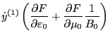 $\displaystyle \dot{y}^{(1)} \left( \frac{\partial F}{\partial \varepsilon_0} +
\frac{\partial F}{\partial \mu_0} \frac{1}{B_0} \right)$