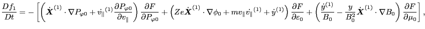 $\displaystyle \frac{D f_1}{D t} = - \left[ \left( \dot{\ensuremath{\boldsymbol{...
...{X}}}^{(1)} \cdot \nabla B_0 \right) \frac{\partial F}{\partial \mu_0} \right],$