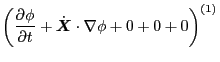 $\displaystyle \left( \frac{\partial \phi}{\partial t} + \dot{\ensuremath{\boldsymbol{X}}} \cdot
\nabla \phi + 0 + 0 + 0 \right)^{(1)}$