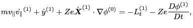 $\displaystyle m v_{\parallel} \dot{v_{\parallel}}^{(1)} + \dot{y}^{(1)} + Z e \...
...}}}^{(1)} \cdot \nabla \phi^{(0)} = - L_t^{(1)} - Z e \frac{D \phi^{(1)}}{D t},$