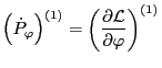 $\displaystyle \left( \dot{P}_{\varphi} \right)^{(1)} = \left( \frac{\partial \mathcal{L}}{\partial \varphi} \right)^{(1)}$