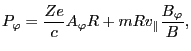 $\displaystyle P_{\varphi} = \frac{Z e}{c} A_{\varphi} R + m R v_{\parallel} \frac{B_{\varphi}}{B},$