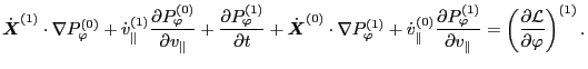 $\displaystyle \dot{\ensuremath{\boldsymbol{X}}}^{(1)} \cdot \nabla P_{\varphi}^...
...rallel}} = \left( \frac{\partial \mathcal{L}}{\partial \varphi} \right)^{(1)} .$