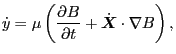 $\displaystyle \dot{y} = \mu \left( \frac{\partial B}{\partial t} + \dot{\ensuremath{\boldsymbol{X}}} \cdot \nabla B \right),$
