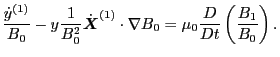 $\displaystyle \frac{\dot{y}^{(1)}}{B_0} - y \frac{1}{B_0^2} \dot{\ensuremath{\b...
...}^{(1)} \cdot \nabla B_0 = \mu_0 \frac{D}{D t} \left( \frac{B_1}{B_0} \right) .$
