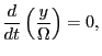 $\displaystyle \frac{d}{d t} \left( \frac{y}{\Omega} \right) = 0,$