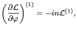 $\displaystyle \left( \frac{\partial \mathcal{L}}{\partial \varphi} \right)^{(1)} = - i n \mathcal{L}^{(1)},$