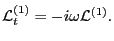 $\displaystyle \mathcal{L}_t^{(1)} = - i \omega \mathcal{L}^{(1)} .$