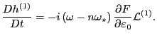 $\displaystyle \frac{D h^{(1)}}{D t} = - i \left( \omega - n \omega_{\star} \right) \frac{\partial F}{\partial \varepsilon_0} \mathcal{L}^{(1)} .$