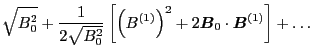 $\displaystyle \sqrt{B_0^2} + \frac{1}{2 \sqrt{B_0^2}} \left[ \left( B^{(1)}
\ri...
...math{\boldsymbol{B}}_0 \cdot \ensuremath{\boldsymbol{B}}^{(1)} \right] + \ldots$