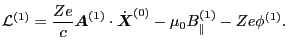 $\displaystyle \mathcal{L}^{(1)} = \frac{Z e}{c} \ensuremath{\boldsymbol{A}}^{(1...
...nsuremath{\boldsymbol{X}}}^{(0)} - \mu_0 B_{\parallel}^{(1)} - Z e \phi^{(1)} .$