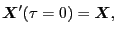 $\displaystyle \ensuremath{\boldsymbol{X}}' (\tau = 0) = \ensuremath{\boldsymbol{X}},$