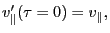 $\displaystyle v_{\parallel}' (\tau = 0) = v_{\parallel},$