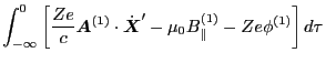$\displaystyle \int_{- \infty}^0 \left[ \frac{Z e}{c} \ensuremath{\boldsymbol{A}...
...h{\boldsymbol{X}}}' - \mu_0 B_{\parallel}^{(1)} - Z e \phi^{(1)}
\right] d \tau$