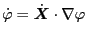 $\displaystyle \dot{\varphi} = \dot{\ensuremath{\boldsymbol{X}}} \cdot \nabla \varphi$