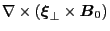 $\displaystyle \nabla \times \left( \ensuremath{\boldsymbol{\xi}}_{\perp} \times
\ensuremath{\boldsymbol{B}}_0 \right)$