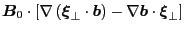 $\displaystyle \ensuremath{\boldsymbol{B}}_0 \cdot \left[ \nabla \left(
\ensurem...
...\ensuremath{\boldsymbol{b}}
\cdot \ensuremath{\boldsymbol{\xi}}_{\perp} \right]$