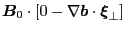 $\displaystyle \ensuremath{\boldsymbol{B}}_0 \cdot \left[ 0 - \nabla \ensuremath{\boldsymbol{b}} \cdot
\ensuremath{\boldsymbol{\xi}}_{\perp} \right]$