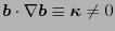 $ \ensuremath{\boldsymbol{b}} \cdot \nabla \ensuremath{\boldsymbol{b}} \equiv
\ensuremath{\boldsymbol{\kappa}} \neq 0$