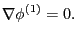 $\displaystyle \nabla \phi^{(1)} = 0.$