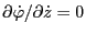 $ \partial \dot{\varphi} / \partial \dot{z} = 0$