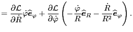 $\displaystyle = \frac{\partial \mathcal{L}}{\partial \dot{R}} \dot{\varphi}
\wi...
...-
\frac{\dot{R}}{R^2} \widehat{\ensuremath{\boldsymbol{e}}}_{\varphi} \right) .$
