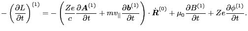 $\displaystyle - \left( \frac{\partial L}{\partial t} \right)^{(1)} = - \left( \...
...ac{\partial B^{(1)}}{\partial t} + Z e \frac{\partial \phi^{(1)}}{\partial t} .$