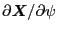 $ \partial \ensuremath{\boldsymbol{X}} / \partial \psi$