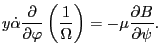 $\displaystyle y \dot{\alpha} \frac{\partial}{\partial \varphi} \left( \frac{1}{\Omega} \right) = - \mu \frac{\partial B}{\partial \psi} .$