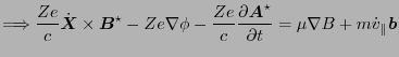 $\displaystyle \Longrightarrow \frac{Z e}{c} \dot{\ensuremath{\boldsymbol{X}}} \...
...{\partial t} = \mu \nabla B + m \dot{v}_{\parallel} \ensuremath{\boldsymbol{b}}$