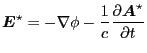 $\displaystyle \ensuremath{\boldsymbol{E}}^{\star} = - \nabla \phi - \frac{1}{c} \frac{\partial \ensuremath{\boldsymbol{A}}^{\star}}{\partial t}$