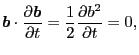 $\displaystyle \ensuremath{\boldsymbol{b}} \cdot \frac{\partial \ensuremath{\boldsymbol{b}}}{\partial t} = \frac{1}{2} \frac{\partial b^2}{\partial t} = 0,$