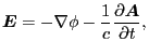 $\displaystyle \ensuremath{\boldsymbol{E}} = - \nabla \phi - \frac{1}{c} \frac{\partial \ensuremath{\boldsymbol{A}}}{\partial t},$