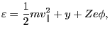 $\displaystyle \varepsilon = \frac{1}{2} m v_{\parallel}^2 + y + Z e \phi,$