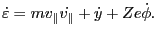 $\displaystyle \dot{\varepsilon} = m v_{\parallel} \dot{v_{\parallel}} + \dot{y} + Z e \dot{\phi} .$