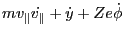 $\displaystyle m v_{\parallel} \dot{v_{\parallel}} + \dot{y} + Z e \dot{\phi}$