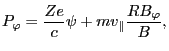 $\displaystyle P_{\varphi} = \frac{Z e}{c} \psi + m v_{\parallel} \frac{R B_{\varphi}}{B},$