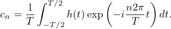      1 ∫ T∕2       (   n2π )
cn = T-     h(t)exp − i-T-t  dt.
        −T∕2
