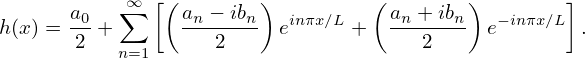               [(        )         (        )        ]
      a0   ∞∑     an −-ibn  inπx∕L    an-+-ibn   −inπx∕L
h(x) = 2 +          2    e      +     2     e        .
           n=1
