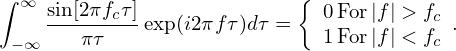 ∫ ∞ sin[2πf τ]              {
    ------c--exp(i2πfτ)dτ =   0For |f| > fc .
 −∞    πτ                    1For |f| < fc
