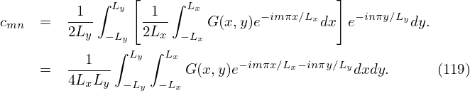             ∫    [    ∫                    ]
         -1-- Ly  -1--  Lx       − im πx∕Lx     −inπy∕Ly
cmn  =   2Ly  −Ly 2Lx  −Lx G(x,y)e       dx  e       dy.
               ∫ Ly∫ Lx
     =   --1---         G(x,y)e−im πx∕Lx−inπy∕Lydxdy.      (119)
         4LxLy  −Ly − Lx
