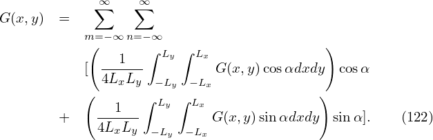              ∞∑    ∑∞
G (x,y)  =
           m= −∞ n=−∞
            (   1   ∫ Ly∫ Lx               )
           [  ------         G(x,y)cosαdxdy  cosα
           (  4LxLy  −Ly −Lx              )
               1   ∫ Ly ∫ Lx
        +    4LxLy-         G (x,y)sinαdxdy  sin α].   (122)
                    −Ly  −Lx
